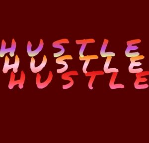 Hustle harder.